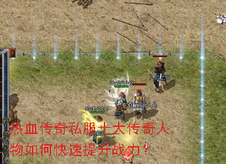 热血传奇私服十大传奇人物如何快速提升战力? 热血传奇私服十大传奇人物如何快速提升战力?