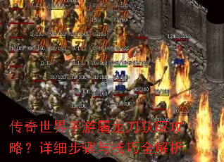 传奇世界手游屠龙刀获取攻略?详细步骤与技巧全解析 传奇世界手游屠龙刀获取攻略?详细步骤与技巧全解析