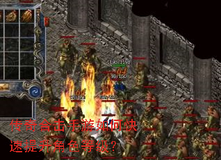 传奇合击手游如何快速提升角色等级? 传奇合击手游如何快速提升角色等级?