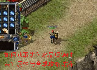 如何获取黑色水晶项链时装?属性与合成攻略详解 如何获取黑色水晶项链时装?属性与合成攻略详解