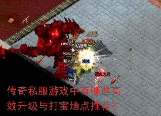 传奇私服游戏中有哪些高效升级与打宝地点推荐? 传奇私服游戏中有哪些高效升级与打宝地点推荐?