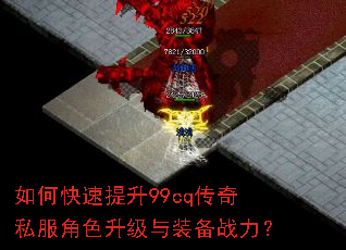 如何快速提升99cq传奇私服角色升级与装备战力? 如何快速提升99cq传奇私服角色升级与装备战力?