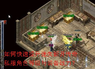 如何快速提升迷失新开传奇私服角色等级与装备战力? 如何快速提升迷失新开传奇私服角色等级与装备战力?