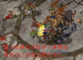 道士如何高效拉怪?掌握这些技巧让你成为团队核心 道士如何高效拉怪?掌握这些技巧让你成为团队核心