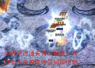 如何快速通关雪山秘境?高效刷本全攻略带你问鼎传奇 如何快速通关雪山秘境?高效刷本全攻略带你问鼎传奇
