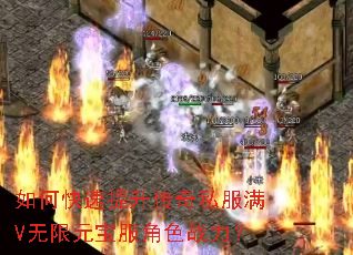 如何快速提升传奇私服满V无限元宝服角色战力? 如何快速提升传奇私服满V无限元宝服角色战力?