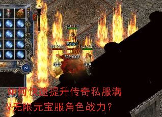 如何快速提升传奇私服满V无限元宝服角色战力? 如何快速提升传奇私服满V无限元宝服角色战力?