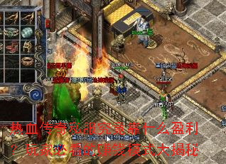 热血传奇私服究竟靠什么盈利?玩家必看的赚钱模式大揭秘 热血传奇私服究竟靠什么盈利?玩家必看的赚钱模式大揭秘