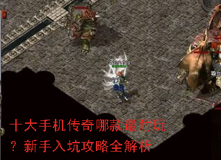 十大手机传奇哪款最耐玩?新手入坑攻略全解析 十大手机传奇哪款最耐玩?新手入坑攻略全解析