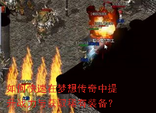 如何快速在梦想传奇中提升战力与获取稀有装备? 如何快速在梦想传奇中提升战力与获取稀有装备?
