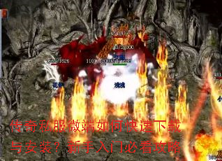 传奇私服微端如何快速下载与安装?新手入门必看攻略 传奇私服微端如何快速下载与安装?新手入门必看攻略