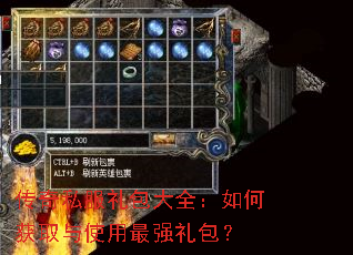 传奇私服礼包大全:如何获取与使用最强礼包? 传奇私服礼包大全:如何获取与使用最强礼包?