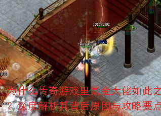 为什么传奇游戏里氪金大佬如此之多?深度解析其背后原因与攻略要点? 为什么传奇游戏里氪金大佬如此之多?深度解析其背后原因与攻略要点?