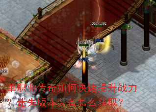 单职业传奇如何快速提升战力?迷失版本装备怎么获取? 单职业传奇如何快速提升战力?迷失版本装备怎么获取?