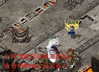 如何快速获取神凰单职业传奇中的极品装备? 如何快速获取神凰单职业传奇中的极品装备?