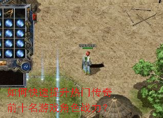 如何快速提升热门传奇前十名游戏角色战力? 如何快速提升热门传奇前十名游戏角色战力?