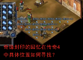 奇缘封印的回忆在传奇4中具体位置如何寻找? 奇缘封印的回忆在传奇4中具体位置如何寻找?