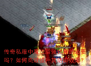 传奇私服中魔法盾强化真的必要吗?如何高效提升其防御效果? 传奇私服中魔法盾强化真的必要吗?如何高效提升其防御效果?
