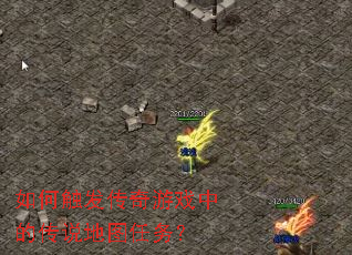 如何触发传奇游戏中的传说地图任务? 如何触发传奇游戏中的传说地图任务?
