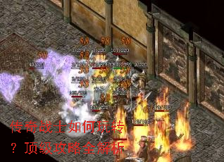 传奇战士如何玩转?顶级攻略全解析 传奇战士如何玩转?顶级攻略全解析