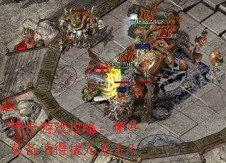 传奇游戏攻略:哪些装备值得优先入手? 传奇游戏攻略:哪些装备值得优先入手?