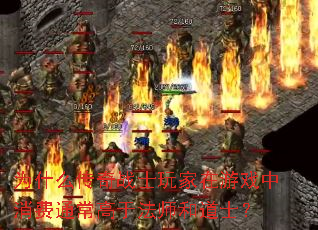 为什么传奇战士玩家在游戏中消费通常高于法师和道士? 为什么传奇战士玩家在游戏中消费通常高于法师和道士?