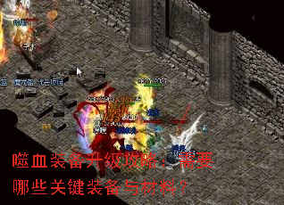 噬血装备升级攻略:需要哪些关键装备与材料? 噬血装备升级攻略:需要哪些关键装备与材料?