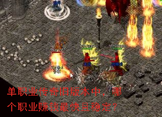 单职业传奇旧版本中,哪个职业赚钱最快且稳定? 单职业传奇旧版本中,哪个职业赚钱最快且稳定?