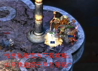 传奇私服官方下载攻略:如何快速提升角色等级? 传奇私服官方下载攻略:如何快速提升角色等级?