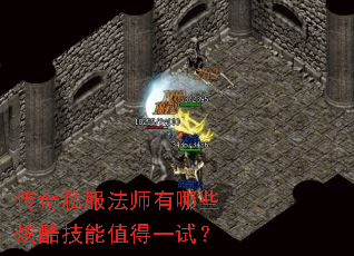 传奇私服法师有哪些炫酷技能值得一试? 传奇私服法师有哪些炫酷技能值得一试?