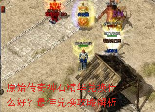 原始传奇神石精华兑换什么好?最佳兑换攻略解析 原始传奇神石精华兑换什么好?最佳兑换攻略解析