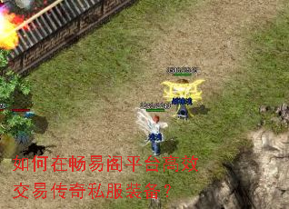 如何在畅易阁平台高效交易传奇私服装备? 如何在畅易阁平台高效交易传奇私服装备?