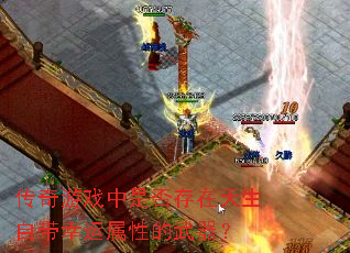 传奇游戏中是否存在天生自带幸运属性的武器? 传奇游戏中是否存在天生自带幸运属性的武器?