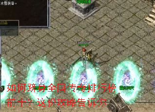 如何跻身全国传奇排行榜前十?这份攻略告诉你 如何跻身全国传奇排行榜前十?这份攻略告诉你