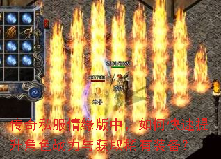 传奇私服情缘版中,如何快速提升角色战力与获取稀有装备? 传奇私服情缘版中,如何快速提升角色战力与获取稀有装备?