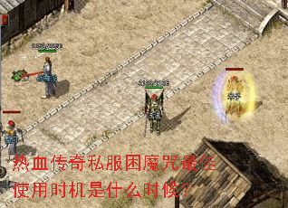 热血传奇私服困魔咒最佳使用时机是什么时候? 热血传奇私服困魔咒最佳使用时机是什么时候?