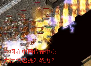 如何在中国传奇中心大厅快速提升战力? 如何在中国传奇中心大厅快速提升战力?