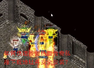 如何快速找到热血传奇私服下载地址并安全安装? 如何快速找到热血传奇私服下载地址并安全安装?