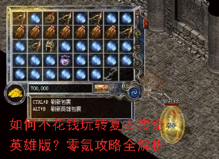 如何不花钱玩转复古传奇英雄版?零氪攻略全解析 如何不花钱玩转复古传奇英雄版?零氪攻略全解析