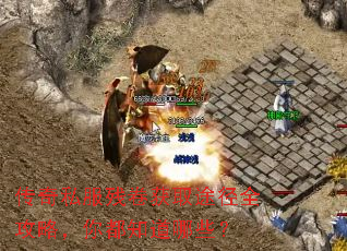 传奇私服残卷获取途径全攻略,你都知道哪些? 传奇私服残卷获取途径全攻略,你都知道哪些?