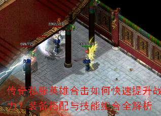 传奇私服英雄合击如何快速提升战力?装备搭配与技能组合全解析 传奇私服英雄合击如何快速提升战力?装备搭配与技能组合全解析