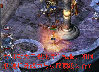新开斩天单职业传奇私服,如何快速提升战力与获取顶级装备? 新开斩天单职业传奇私服,如何快速提升战力与获取顶级装备?