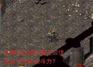 如何快速提升超变忘忧复古传奇的战斗力? 如何快速提升超变忘忧复古传奇的战斗力?