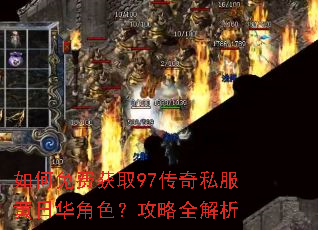 如何免费获取97传奇私服黄日华角色?攻略全解析 如何免费获取97传奇私服黄日华角色?攻略全解析