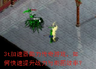 3t加速器助力传奇游戏,如何快速提升战力与刷图效率? 3t加速器助力传奇游戏,如何快速提升战力与刷图效率?