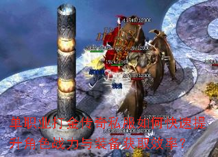 单职业打金传奇私服如何快速提升角色战力与装备获取效率? 单职业打金传奇私服如何快速提升角色战力与装备获取效率?