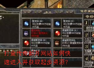 打金传奇新开网站如何快速进入并获取起步资源? 打金传奇新开网站如何快速进入并获取起步资源?