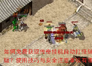 如何免费获取传奇挂机自动打怪辅助电脑版?使用技巧与安全注意事项有哪些? 如何免费获取传奇挂机自动打怪辅助电脑版?使用技巧与安全注意事项有哪些?