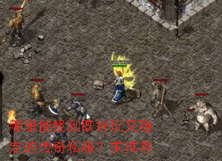 哪里能找到既好玩又稳定的传奇私服?求推荐 哪里能找到既好玩又稳定的传奇私服?求推荐