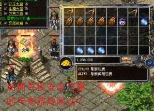如何寻找安全可靠的传奇游戏网站? 如何寻找安全可靠的传奇游戏网站?